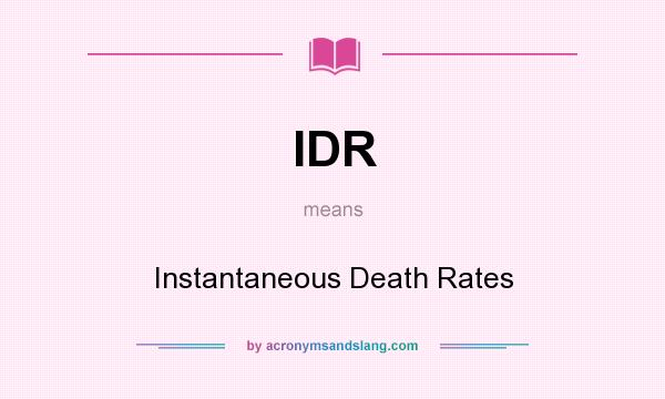 What does IDR mean? It stands for Instantaneous Death Rates