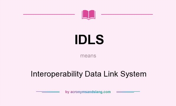 What does IDLS mean? It stands for Interoperability Data Link System