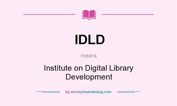 What does IDLD mean? It stands for Institute on Digital Library Development