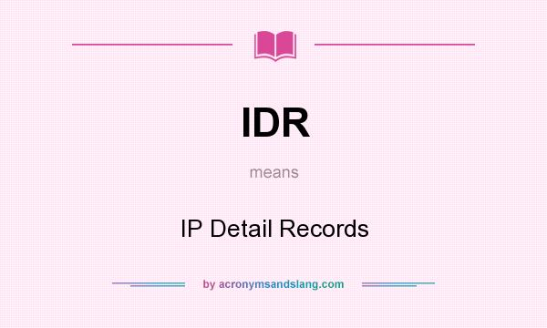 What does IDR mean? It stands for IP Detail Records