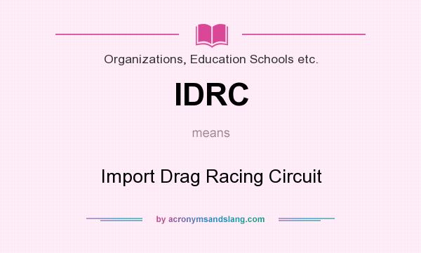 What does IDRC mean? It stands for Import Drag Racing Circuit