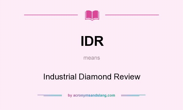 What does IDR mean? It stands for Industrial Diamond Review