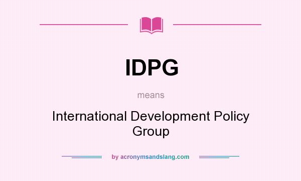 What does IDPG mean? It stands for International Development Policy Group