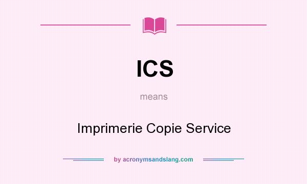 What does ICS mean? It stands for Imprimerie Copie Service