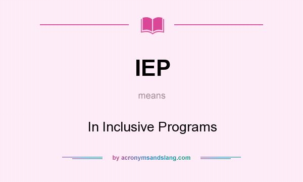 What does IEP mean? It stands for In Inclusive Programs