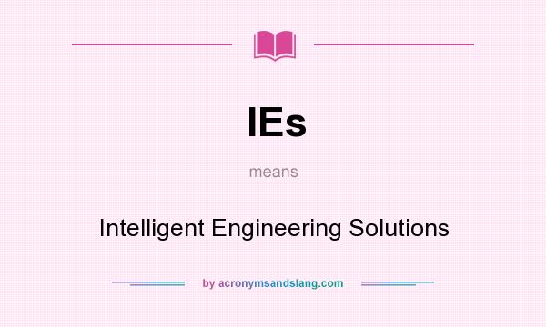 What does IEs mean? It stands for Intelligent Engineering Solutions
