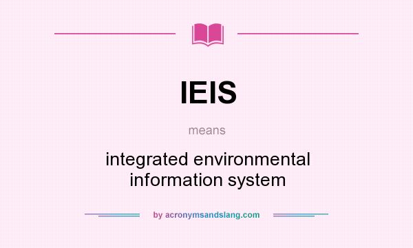 What does IEIS mean? It stands for integrated environmental information system