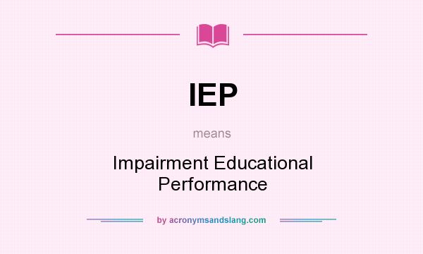 What does IEP mean? It stands for Impairment Educational Performance