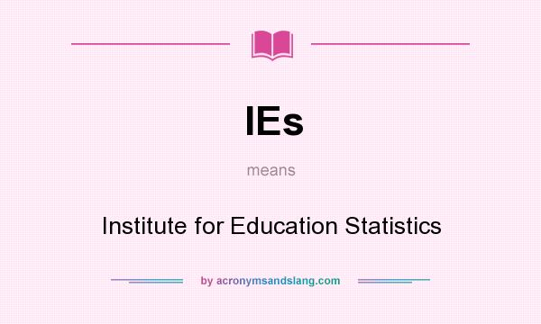 What does IEs mean? It stands for Institute for Education Statistics