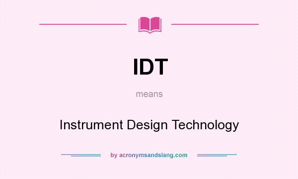 What does IDT mean? It stands for Instrument Design Technology