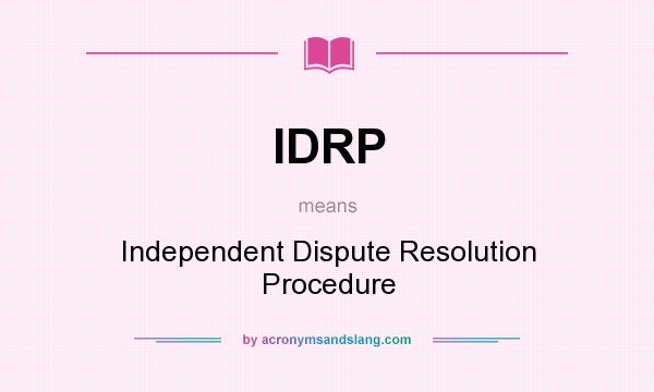 What does IDRP mean? It stands for Independent Dispute Resolution Procedure