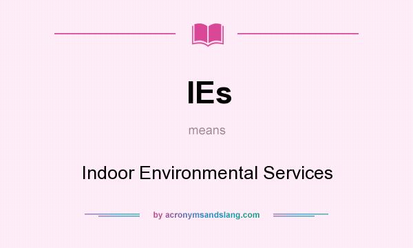 What does IEs mean? It stands for Indoor Environmental Services