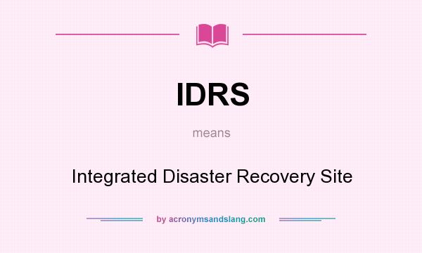 What does IDRS mean? It stands for Integrated Disaster Recovery Site