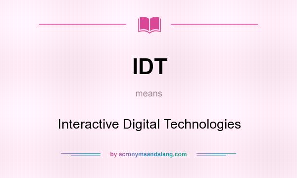 What does IDT mean? It stands for Interactive Digital Technologies