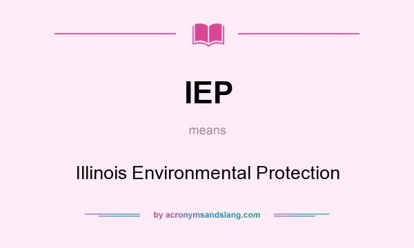 What does IEP mean? It stands for Illinois Environmental Protection