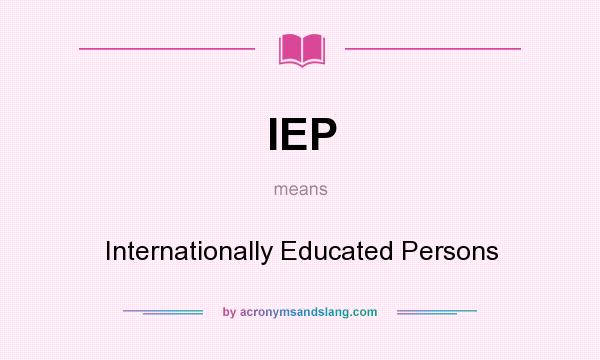 What does IEP mean? It stands for Internationally Educated Persons