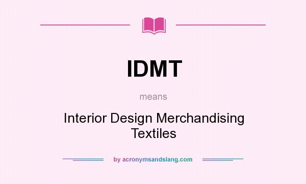 What does IDMT mean? It stands for Interior Design Merchandising Textiles