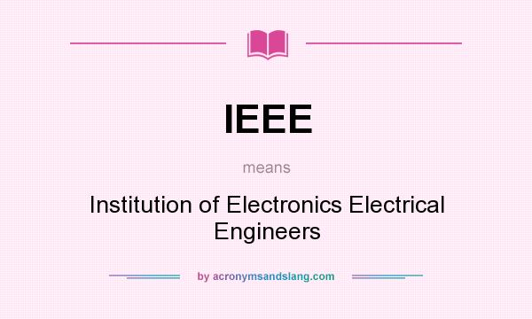 What does IEEE mean? It stands for Institution of Electronics Electrical Engineers