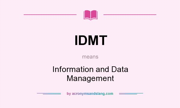 What does IDMT mean? It stands for Information and Data Management