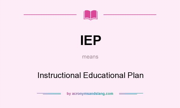 What does IEP mean? It stands for Instructional Educational Plan