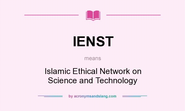 What does IENST mean? It stands for Islamic Ethical Network on Science and Technology