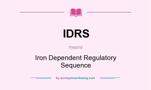 What does IDRS mean? It stands for Iron Dependent Regulatory Sequence