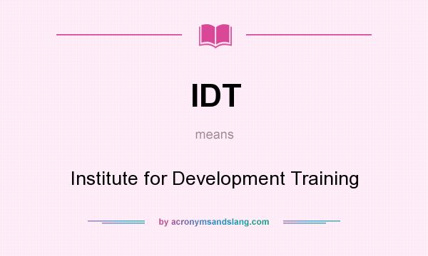 What does IDT mean? It stands for Institute for Development Training