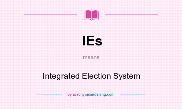 What does IEs mean? It stands for Integrated Election System