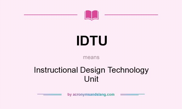 What does IDTU mean? It stands for Instructional Design Technology Unit