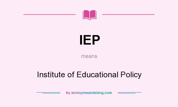 What does IEP mean? It stands for Institute of Educational Policy