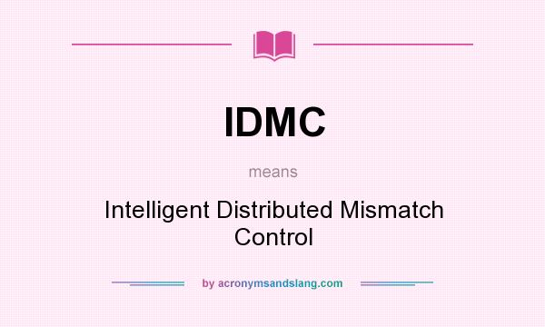 What does IDMC mean? It stands for Intelligent Distributed Mismatch Control