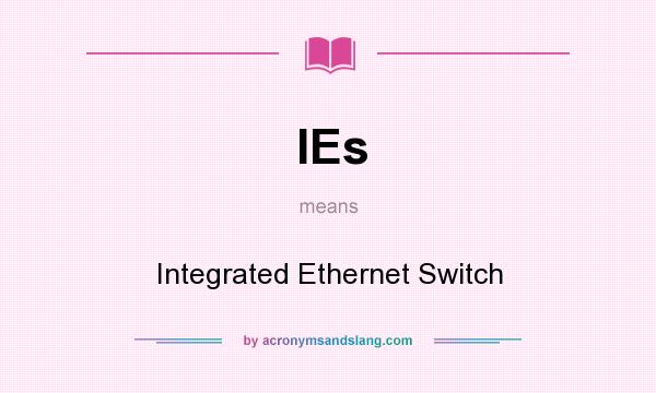 What does IEs mean? It stands for Integrated Ethernet Switch