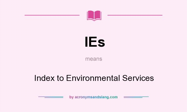 What does IEs mean? It stands for Index to Environmental Services