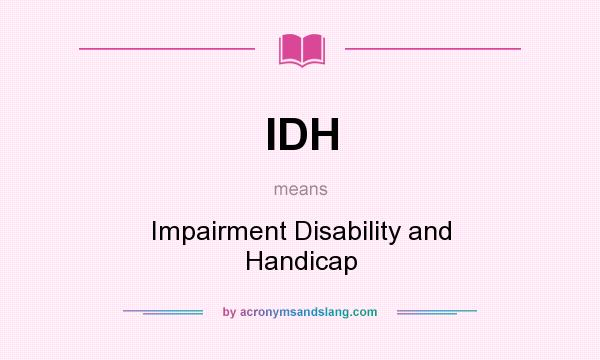 What does IDH mean? It stands for Impairment Disability and Handicap