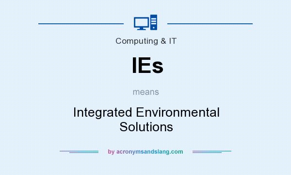 What does IEs mean? It stands for Integrated Environmental Solutions