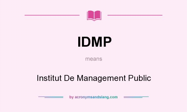 What does IDMP mean? It stands for Institut De Management Public