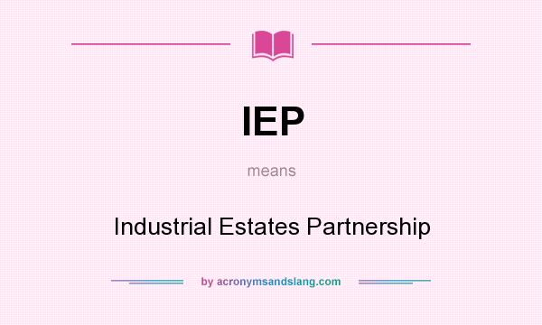 What does IEP mean? It stands for Industrial Estates Partnership
