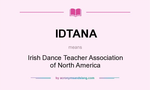 What does IDTANA mean? It stands for Irish Dance Teacher Association of North America