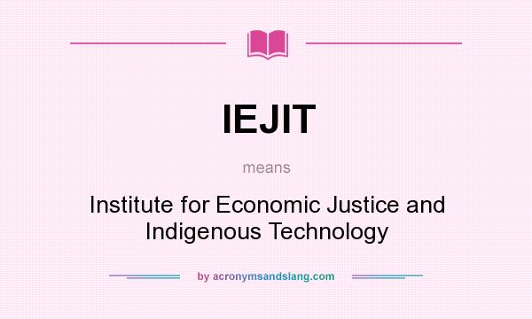What does IEJIT mean? It stands for Institute for Economic Justice and Indigenous Technology