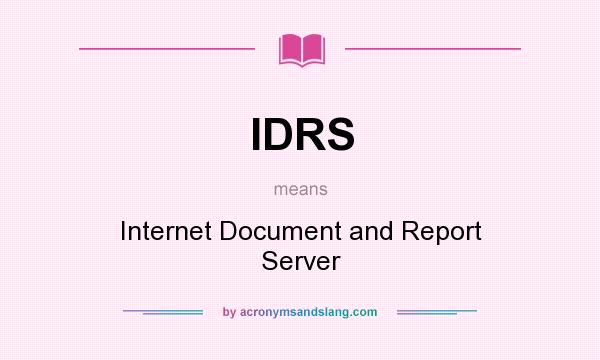 What does IDRS mean? It stands for Internet Document and Report Server