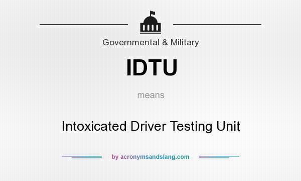 What does IDTU mean? It stands for Intoxicated Driver Testing Unit