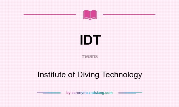 What does IDT mean? It stands for Institute of Diving Technology