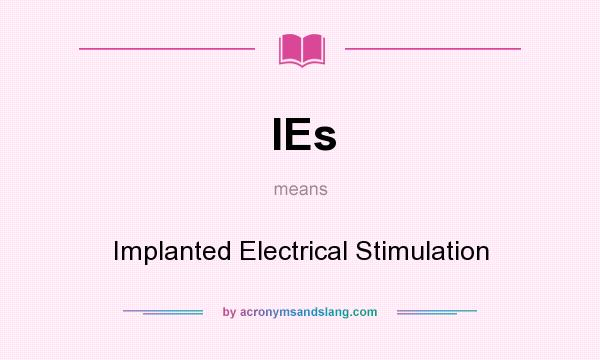 What does IEs mean? It stands for Implanted Electrical Stimulation