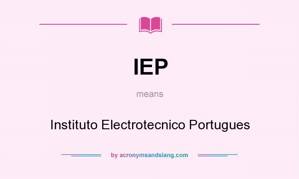 What does IEP mean? It stands for Instituto Electrotecnico Portugues