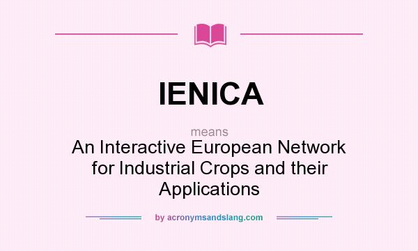 What does IENICA mean? It stands for An Interactive European Network for Industrial Crops and their Applications