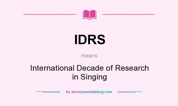 What does IDRS mean? It stands for International Decade of Research in Singing