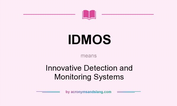 What does IDMOS mean? It stands for Innovative Detection and Monitoring Systems