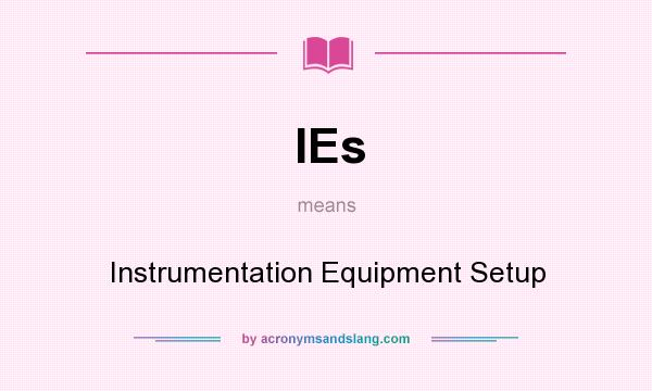 What does IEs mean? It stands for Instrumentation Equipment Setup