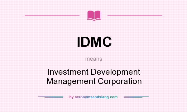 What does IDMC mean? It stands for Investment Development Management Corporation