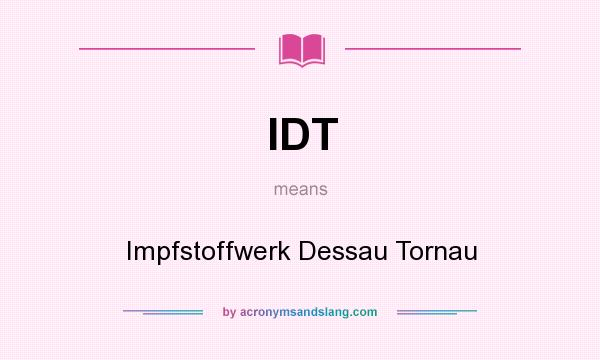 What does IDT mean? It stands for Impfstoffwerk Dessau Tornau